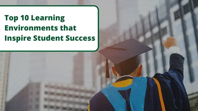 Top 10 Learning Environments that Inspire Student Success